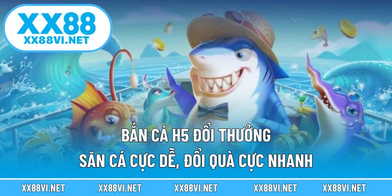 Bắn cá H5 đổi thưởng