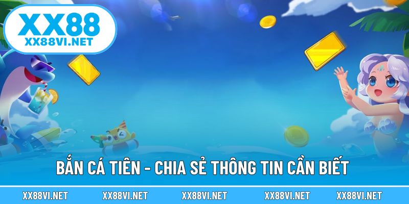 Bắn cá tiên - Chia sẻ thông tin cần biết 