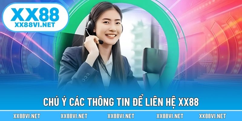 Chú ý các thông tin để liên hệ XX88