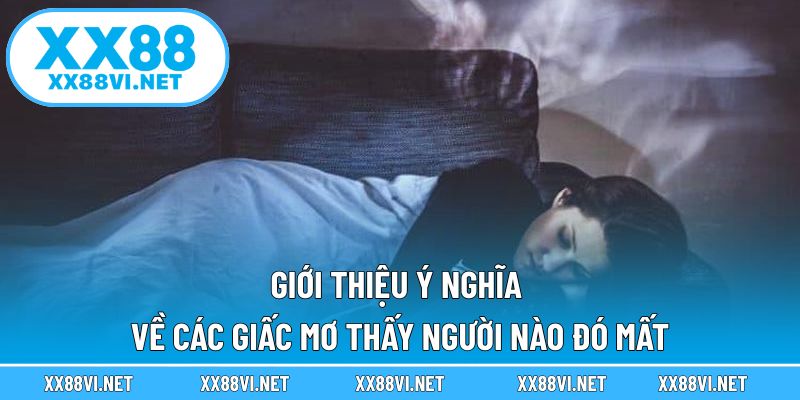 Giới thiệu ý nghĩa về các giấc mơ thấy người nào đó mất