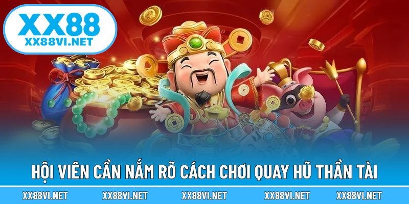 Hội viên cần nắm rõ cách chơi quay hũ Thần Tài