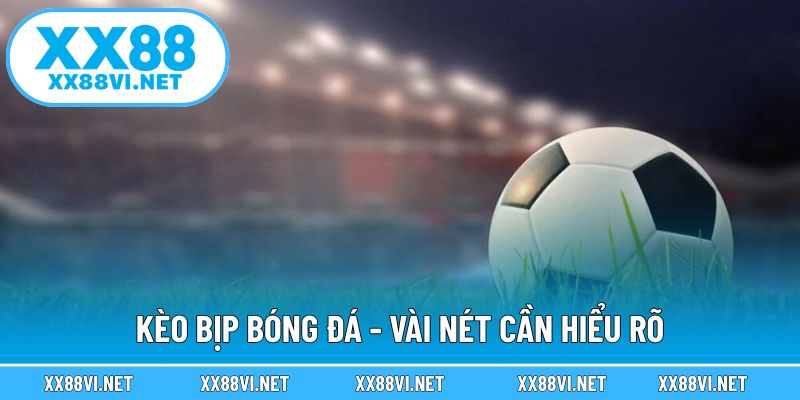 Kèo bịp bóng đá - Vài nét cần hiểu rõ