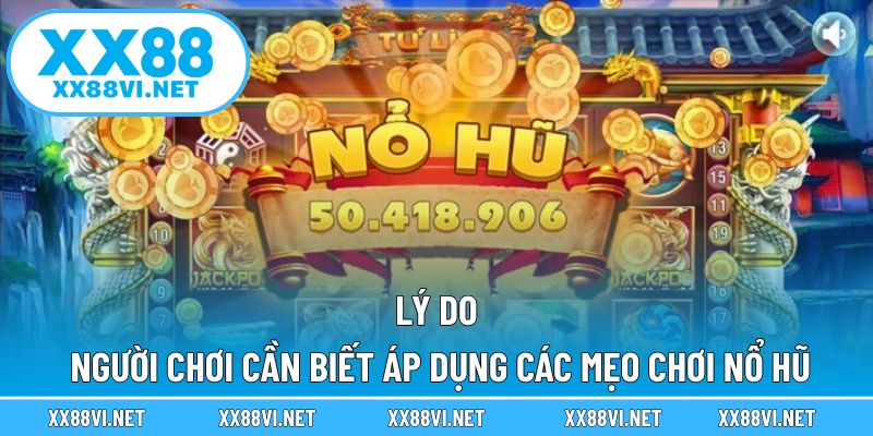 Lý do người chơi cần biết áp dụng các mẹo chơi nổ hũ