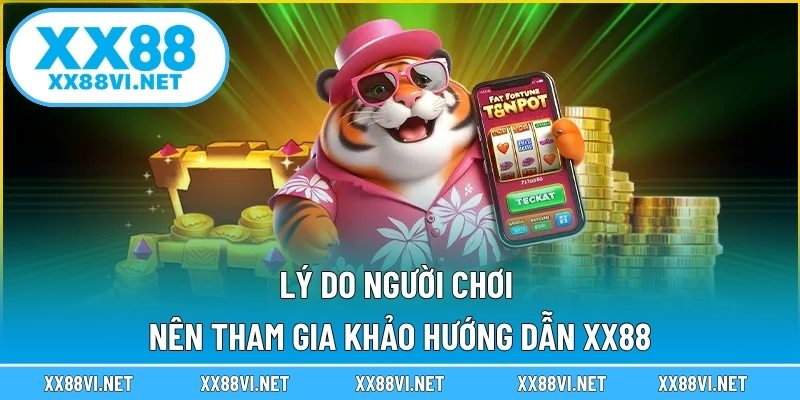 Lý do người chơi nên tham gia khảo hướng dẫn XX88