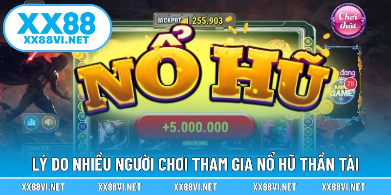 Lý do nhiều người chơi tham gia nổ hũ Thần Tài