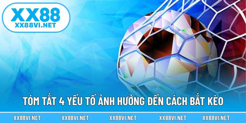 Tóm tắt 4 yếu tố ảnh hưởng đến cách bắt kèo