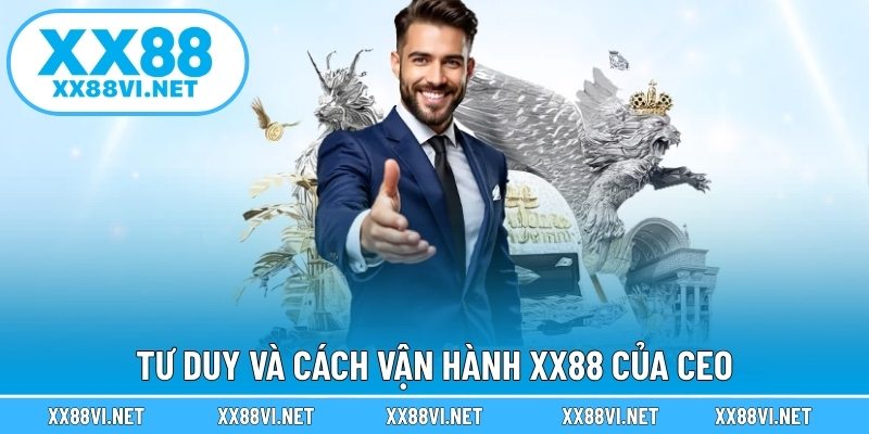 Tư duy và cách vận hành XX88 của CEO