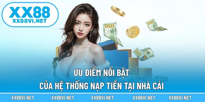 Ưu điểm nổi bật của hệ thống nạp tiền tại nhà cái